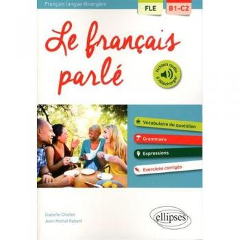FLE (Français langue étrangère). Le français parlé. Vocabulaire, grammaire. Avec exercices corrigés [B1-C2]