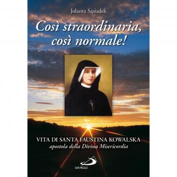 Così straordinaria, così normale! Vita di santa Faustina Kowalska, apostola della divina misericordia