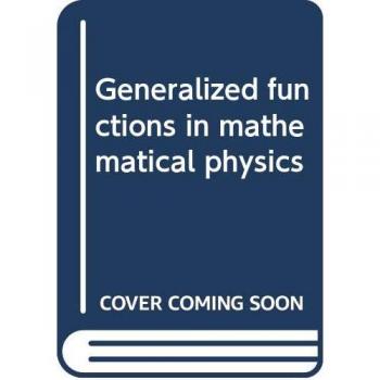 Generalized Functions In Mathematical Physics