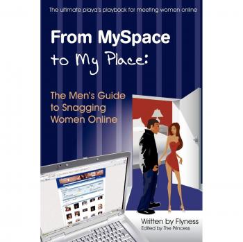 From Myspace to My Place: The Men's Guide to Snagging Women Online