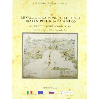 Le valli del Natisone e dell'Isonzo tra centro Europa e Adriatico. Atti del Convegno internazionale di studi (S. Pietro al Natisone, 15-16 settembre 2006)