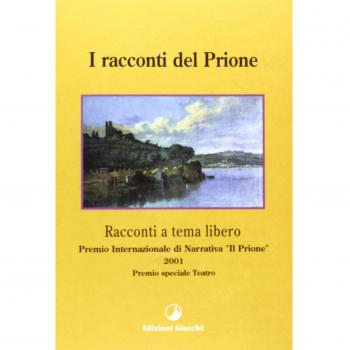 I racconti del Prione. Premio internazionale di narrativa «Il Prione» 2001...