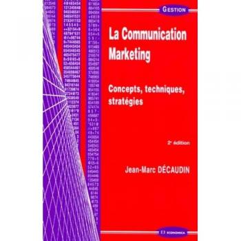 LA COMMUNICATION MARKETING. Concepts, techniques, stratégies, 2ème édition