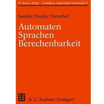 Grundkurs Angewandte Informatik, in 4 Bdn., Bd.4, Automaten, Sprachen, Berechenbarkeit: Grundkurs Angewandte Informatik IV