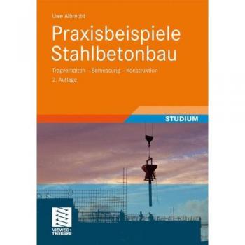 Uwe Albrecht Praxisbeispiele Stahlbetonbau: Tragverhalten