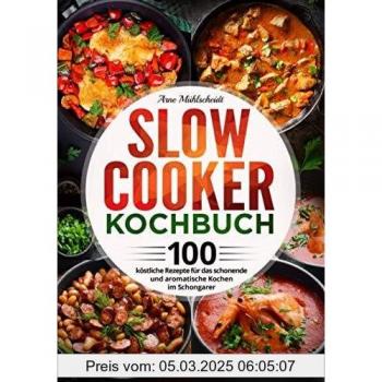 Slow Cooker Kochbuch: 100 köstliche Rezepte für das schonende und aromatische Kochen im Schongarer