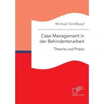 Case Management in der Behindertenarbeit: Theorie und Praxis