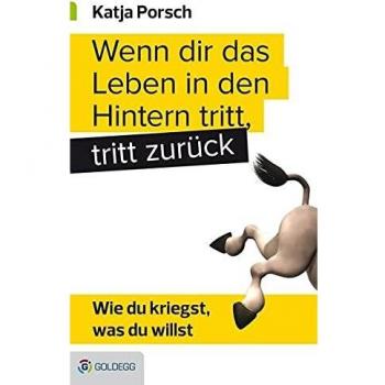 Wenn dir das Leben in den Hintern tritt, tritt zurück: Wie du kriegst, was du willst