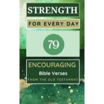 Strength For Every Day 100 Encouraging Bible Verses From The Old Testament