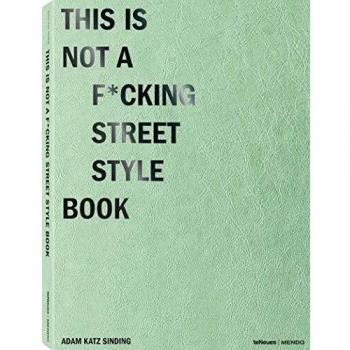 This is Not a F*cking Street Style Book. Momentaufnahmen aus den Modemetropolen dieser Welt: Paris, London, New York, Kopenhagen