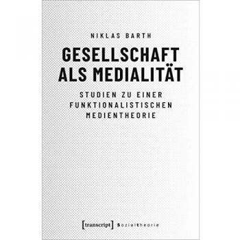 Gesellschaft als Medialität: Studien zu einer funktionalistischen Medientheorie