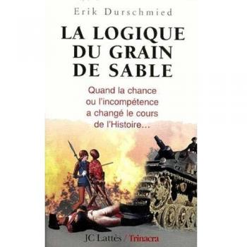 La logique du grain de sable. Quand la chance ou l'incompétence a changé le cours de l'Histoire...