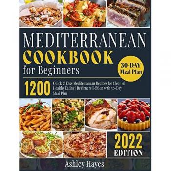 Mediterranean Diet Cookbook for Beginners: 1200 Quick & Easy Recipes with 30-Day Meal Plan