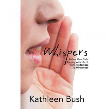 Whispers: Follow One Girl's Journey with Christ from Wilderness to Wholeness