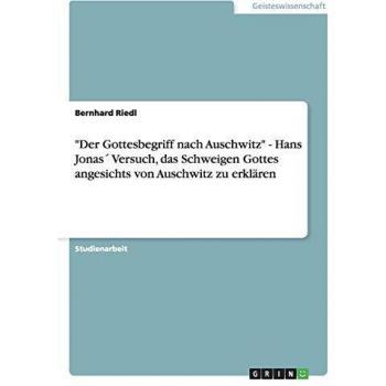 Der Gottesbegriff nach Auschwitz. Hans Jonas´ Versuch, das Schweigen Gottes angesichts von Auschwitz zu erklären
