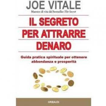 Il segreto per attrarre denaro. Guida pratica spirituale per ottenere abbondanza e prosperità