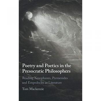Poetry and Poetics in the Presocratic Philosophers: Reading Xenophanes, Parmenides and Empedocles as Literature