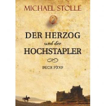 Michael Stolle Der Herzog Und Der Hochstapler: Historischer Roman