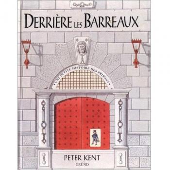 Peter Kent Derriere Les Barreaux. Une Petite Histoire Des Prisons (A Travers Les A)