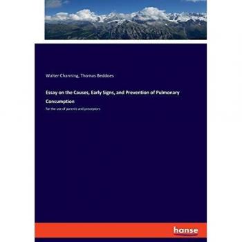 Essay on the Causes, Early Signs, and Prevention of Pulmonary Consumption: for the use of parents and preceptors