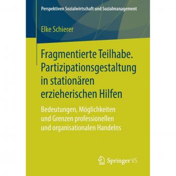 Schierer, Elke: Fragmentierte Teilhabe. Partizipationsgestaltung in stationären erzieherischen Hilfen
