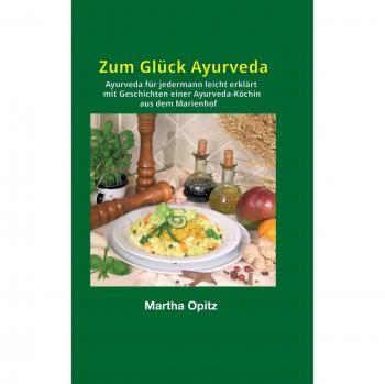 Zum Glück Ayurveda: Geschichten einer Ayurveda-Köchin aus dem Marienhof