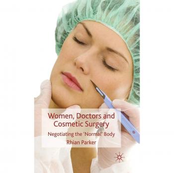 Women, Doctors and Cosmetic Surgery: Negotiating the ‘Normal’ Body
