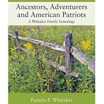 Ancestors, Adventurers and American Patriots: A Whitaker Family Genealogy