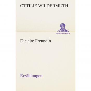 Die alte Freundin. Erzählungen (TREDITION CLASSICS)