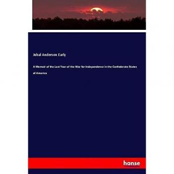 A Memoir of the Last Year of the War for Independence in the Confederate States of America
