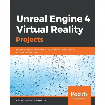 Unreal Engine 4 Virtual Reality Projects