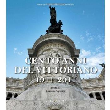 Cento anni del Vittoriano 1911-2011. Atti della Giornata di studi... (Vittoriano, 4 giugno 2011)