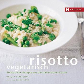 Risotto vegetarisch: 30 köstliche Rezepte aus der italienischen Küche