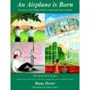 An Airplane is Born: The story of the Wright brothers' experiments and invention