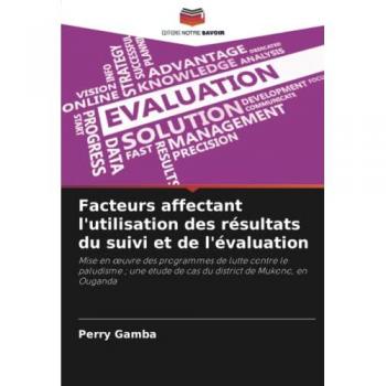 Facteurs affectant l'utilisation des résultats du suivi et de l'évaluation: Mise en œuvre des programmes de lutte contre le paludisme ; une étude de ... de cas du district de Mukono, en Ouganda
