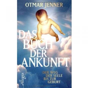 Das Buch der Ankunft: Der Weg der Seele bis zur Geburt