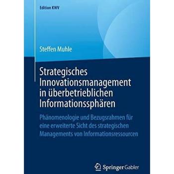 Strategisches Innovationsmanagement in überbetrieblichen Informationssphären: Phänomenologie und Bezugsrahmen für eine erweiterte Sicht des ... von Informationsressourcen
