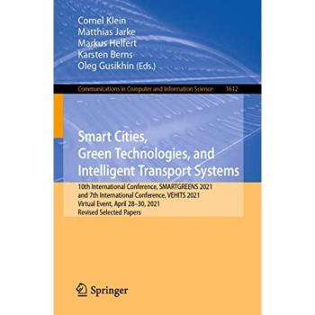 Smart Cities, Green Technologies, and Intelligent Transport Systems: 10th International Conference, SMARTGREENS 2021, and 7th International ... and Information Science, 1612, Band 1612)