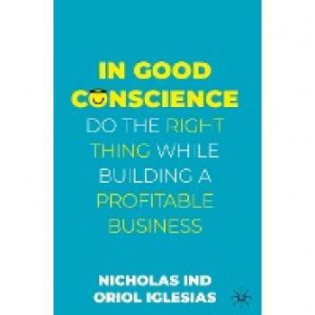 In Good Conscience: Do the Right Thing While Building a Profitable Business
