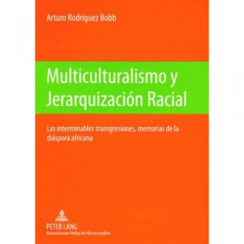 Multiculturalismo y Jerarquización Racial: Las interminables transgresiones, memorias de la diáspora africana