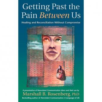 Getting Past The Pain Between Us, Nonviolent Communication Guides