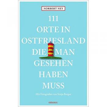 111 Orte in Ostfriesland, die man gesehen haben muss: Reiseführer