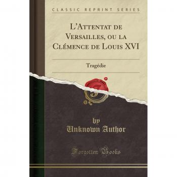 L'Attentat de Versailles, ou la Clémence de Louis XVI: Tragédie
