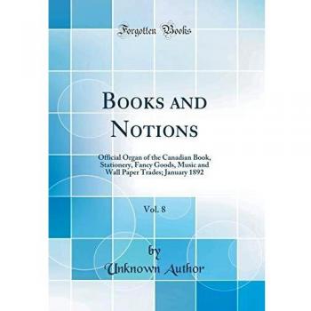 Books and Notions, Vol. 8: Official Organ of the Canadian Book, Stationery, Fancy Goods, Music and Wall Paper Trades; January 1892