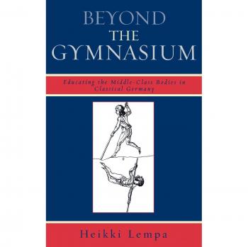 Beyond the Gymnasium: Educating the Middle-Class Bodies in Classical Germany