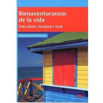 BIENAVENTURANZAS DE LA VIDA. PARA ORAR, CELEBRAR Y VIVIR