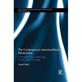 The Contemporary Literature-Music Relationship: Intermedia, Voice, Technology, Cross-Cultural Exchange (Routledge Interdisciplinary Perspectives on Literature)