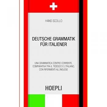 Deutsche Grammatik fÃ¼r italiener. Una grammatica controcorrente, comparativa tra il tedesco e l'italiano, con riferimenti all'inglese