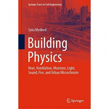 Building Physics: Heat, Ventilation, Moisture, Light, Sound, Fire, and Urban Microclimate (Springer Tracts in Civil Engineering)