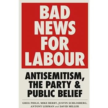 Bad News for Labour: Antisemitism, the Party and Public Belief, Greg Philo & Mik